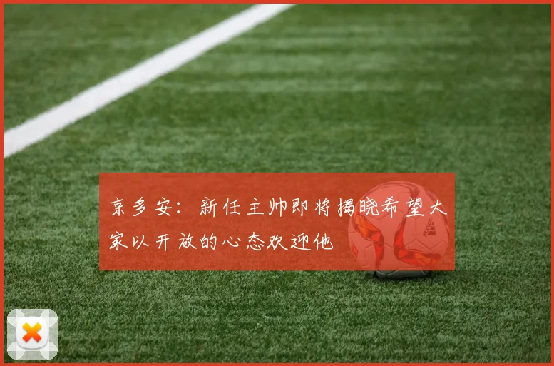 京多安：新任主帅即将揭晓希望大家以开放的心态欢迎他