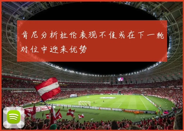肯尼分析杜伦表现不佳或在下一轮对位中迎来优势