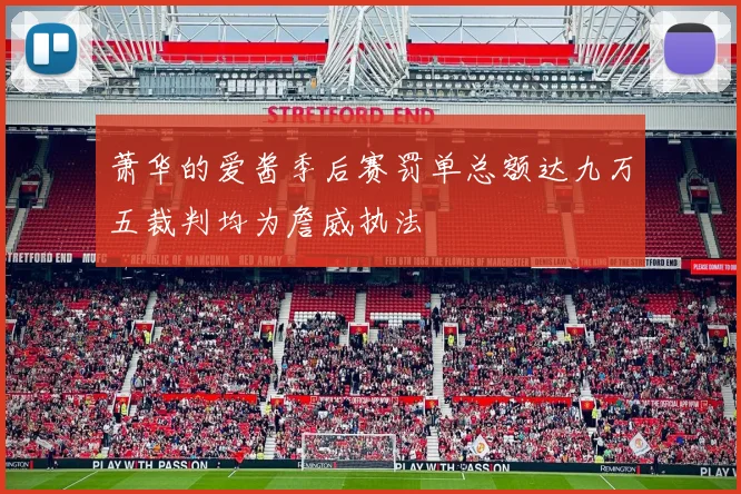 萧华的爱酱季后赛罚单总额达九万五裁判均为詹威执法